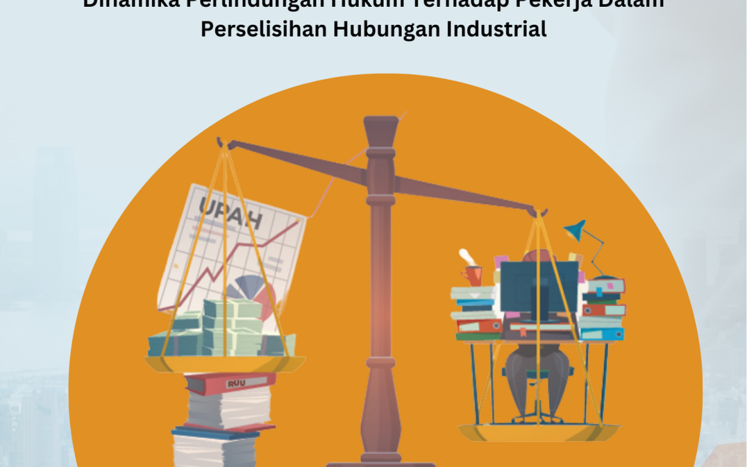 HUKUM KETENAGAKERJAAN INDONESIA Dinamika Perlindungan Hukum Terhadap Pekerja Dalam Perselisihan Hubungan Industrial
